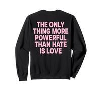 The Only Thing More Powerful Than Hate IS Love - Backprint Felpa