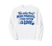 The Only Thing More Powerful Than Hate IS Love Felpa