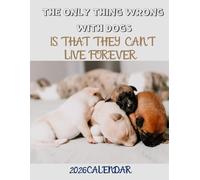 The only thing wrong with Dogs is that they cant live Forever: Dog Calendar Sep 2025- Dec 2026