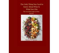 The Only Thing You Need to Know About Wine Is What You Like: The Essential Guide to Wine Journal