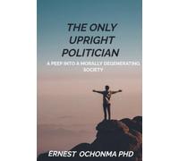 THE ONLY UPRIGHT POLITICIAN: A Peep Into a morally degenarating society