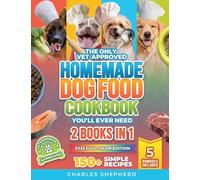 The Only Vet-Approved Homemade Dog Food Cookbook You'll Ever Need [2 Books In 1]: 150+ Simple, Allergy-Friendly Recipes for All Sizes and Ages That Improve Health and Save You Thousands on Vet Bills