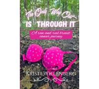 The Only Way Out Is Through It: A raw and real breast cancer journey