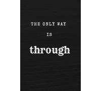 The only way out is through: Notebook to Write In for Men - Women, Positive Affirmation, Motivation And Inspiration Journal