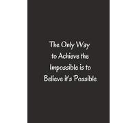 The Only Way To Achieve The Impossible Is To Believe It’S Possible. - Journals For Writing - Gift For Women And Men - Notebook - Cute Journal - Lined Journal - Writing Journal - Bookmark