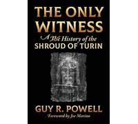 The Only Witness: A History of the Shroud Of Turin by Powell, Guy R.
