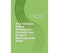 The Ontario Home Renovation Permits and Project Management Bible: From Planning to Move-In - A Complete Guide to Managing Your Renovation Project in Ontario