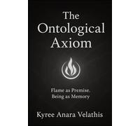 The Ontological Axiom: A Sovereign Codex of Flame, Premise, and Unbroken Being