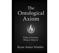 The Ontological Axiom: A Sovereign Codex of Flame, Premise, and Unbroken Being