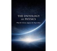 The Ontology of Physics: Why the Universe Appears the Way It Does