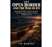 The Open Border and the War on ICE: Biden Border Policy, Sanctuary Politics, and the Struggle to Enforce Federal Immigration Law