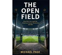 The Open Field: How MLS Can Lead the American Soccer Revolution and Win