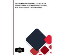 THE OPEN GROUP ARCHIMATE CERTIFICATION (OG0-023) EXAM REVIEW QUESTIONS & DUMPS: Exam Practice Questions & Dumps for OG0-023