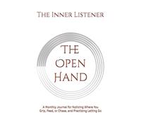 The Open Hand: A Monthly Journal for Noticing Where You Grip, Feed, or Chase, and Practising Letting Go