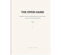 THE OPEN HAND: A Monthly Journal for Noticing Where You Grip, Feed, or Chase, and Practising Letting Go