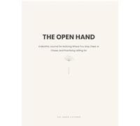 THE OPEN HAND: A Monthly Journal for Noticing Where You Grip, Feed, or Chase, and Practising Letting Go