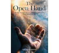 The Open Hand: On Surrender, Trust, and the Letting Go That Sets You Free.