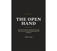 The Open Hand: The Practical Guide to Working Hard, Releasing What You Can't Control, and Finding Real Peace With Money