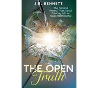 The Open Truth: The Full and Honest Truth About Entering Into an Open Relationship