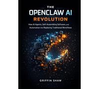 THE OPENCLAW AI REVOLUTION: How AI Agents, Self-Assembling Software, and Automation Are Replacing Traditional Workflows