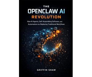 THE OPENCLAW AI REVOLUTION: How AI Agents, Self-Assembling Software, and Automation Are Replacing Traditional Workflows