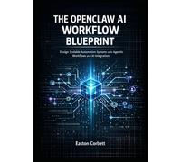THE OPENCLAW AI WORKFLOW BLUEPRINT: Design Scalable Automation Systems with Agentic Workflows and AI Integration