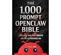 The OpenClaw Automation Bible: 1,000 Plug-and-Play Prompts for the Autonomous Era