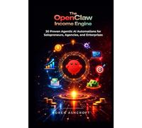 The OpenClaw Income Engine: 30 Proven Agentic AI Automations for Solopreneurs, Agencies, and Enterprises