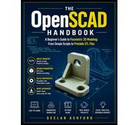 The OpenSCAD Handbook: A Beginner's Guide to Parametric 3D Modeling: From Simple Scripts to Printable