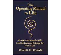 The Operating Manual to Life: The Operating Manual to Life: Breaking Loops and Rising on the Spiral of Life
