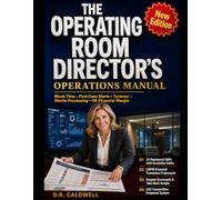 THE OPERATING ROOM DIRECTOR'S OPERATIONS MANUAL: BLOCK TIME, FIRST-CASE STARTS, TURNOVER, SCIP COMPLIANCE, STERILE PROCESSING COORDINATION, AND RUNNING AN OR THAT HOLDS MARGIN