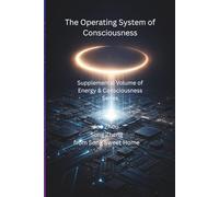 The Operating System of Consciousness: Supplementary Volume of Energy & Consciousness/Consciousness System/Mind Controlling