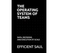 The Operating System of Teams: Data, Decisions, and Execution at Scale