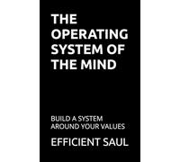 The Operating System of the Mind: Build a System Around Your Values