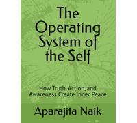 The Operating System of the Self: How Truth, Action, and Awareness Create Inner Peace