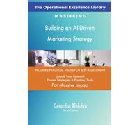 The Operational Excellence Library; Mastering Building an AI-Driven Marketing Strategy