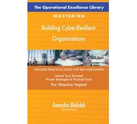 The Operational Excellence Library; Mastering Building Cyber-Resilient Organizations