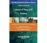 The Operational Excellence Library; Mastering Internet of Things (IoT) Solutions