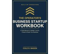 The Operator's Business Startup Workbook: A Field Manual to Validate, Launch, Protect, and Scale Your Business - From an Entrepreneur Who Failed, Filed Bankruptcy, and Built It Back