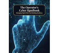 The Operator'S Cyber Handbook: Managing Digital Risk And Building Resilience