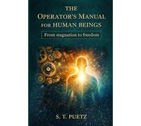 The Operator's Manual For Human Beings: From Stagnation to Freedom
