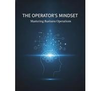 The Operator'S Mindset: Mastering Business Operations