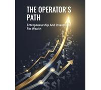 The Operator'S Path: Entrepreneurship And Investment For Wealth