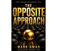 THE OPPOSITE APPROACH: STOP THINKING LIKE EVERYONE ELSE