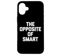 The Opposite Of Smart - Divertente detto sarcastico umorismo novità Custodia per iPhone 16 Plus