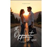 The Opposite of You: A contemporary romance about how the wrong person becomes the right one.