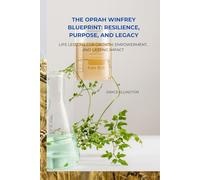 The Oprah Winfrey Blueprint: Resilience, Purpose, and Legacy: Life Lessons for Growth, Empowerment, and Lasting Impact