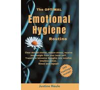 The Optimal Emotional Hygiene Routine: Clear mental clutter, reduce stress, receive new insight from your inner-self. Transform intrusive thoughts into mindful, intuitive action. Rinse and repeat!