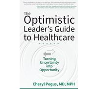The Optimistic Leader's Guide to Healthcare: Turning Uncertainty into Opportunity