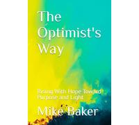 The Optimist's Way: Rising With Hope Toward Purpose and Light
